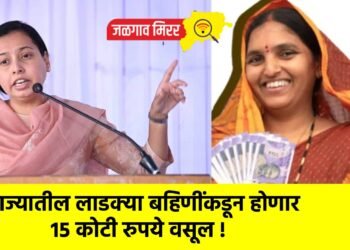 राज्यातील लाडक्या बहिणींकडून होणार १५ कोटी रुपये वसूल !