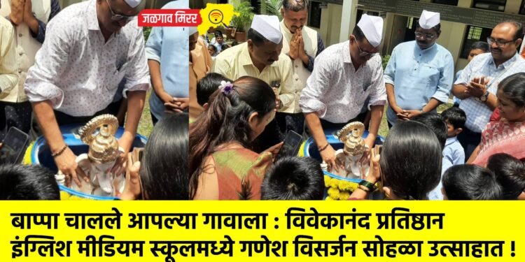 बाप्पा चालले आपल्या गावाला : विवेकानंद प्रतिष्ठान इंग्लिश मीडियम स्कूलमध्ये गणेश विसर्जन सोहळा उत्साहात !