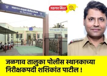 जळगाव तालुका पोलीस स्थानकाच्या निरीक्षकपदी शशिकांत पाटील !