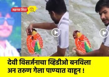 देवी विसर्जनाचा व्हिडीओ बनविला अन तरुण गेला पाण्यात वाहून !