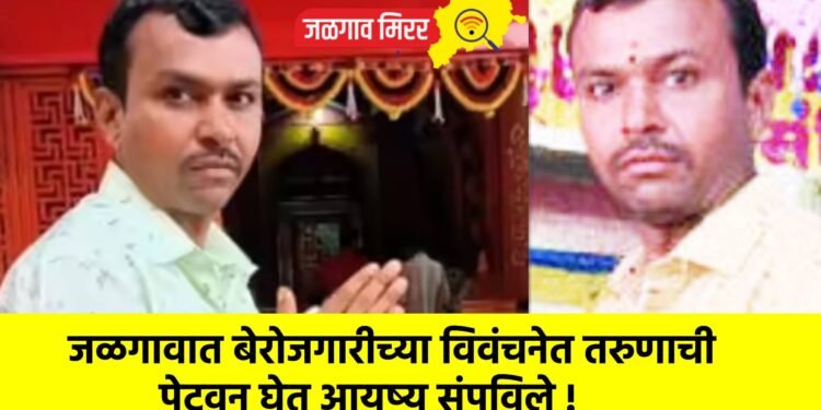 जळगावात बेरोजगारीच्या विवंचनेत तरुणाची पेटवून घेत आयुष्य संपविले !