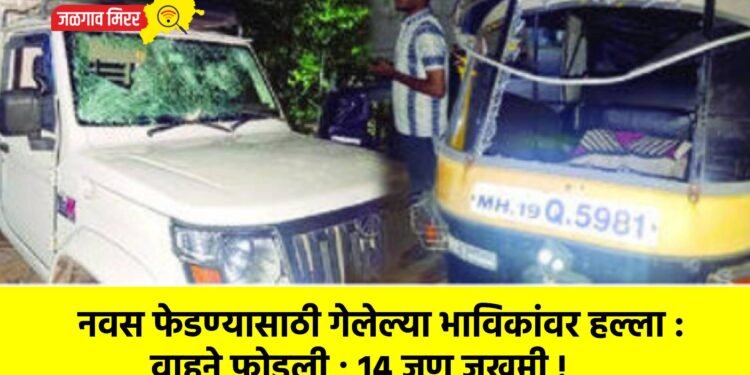 नवस फेडण्यासाठी गेलेल्या भाविकांवर हल्ला : वाहने फोडली ; १४ जण जखमी !