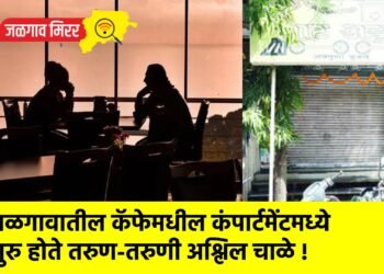 जळगावातील कॅफेमधील कंपार्टमेंटमध्ये सुरु होते तरुण-तरुणी अश्लिल चाळे !