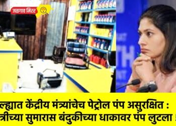 जिल्ह्यात केंद्रीय मंत्र्यांचेच पेट्रोल पंप असुरक्षित : रात्रीच्या सुमारास बंदुकीच्या धाकावर पंप लुटला !
