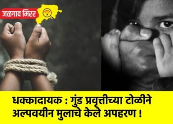 धक्कादायक : गुंड प्रवृत्तीच्या टोळीने अल्पवयीन मुलाचे केले अपहरण !