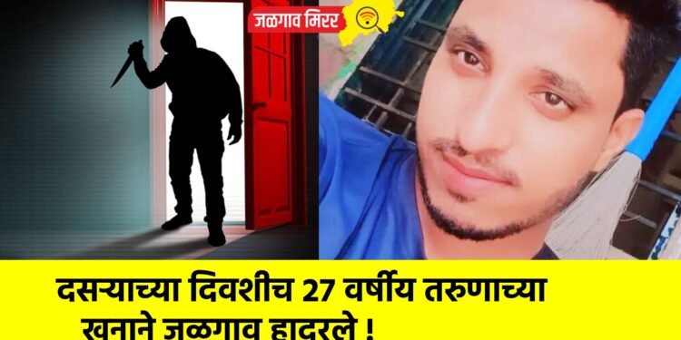 दसऱ्याच्या दिवशीच २७ वर्षीय तरुणाच्या खुनाने जळगाव हादरले !