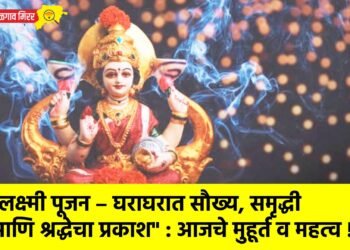 “लक्ष्मी पूजन – घराघरात सौख्य, समृद्धी आणि श्रद्धेचा प्रकाश” : आजचे मुहूर्त व महत्व !