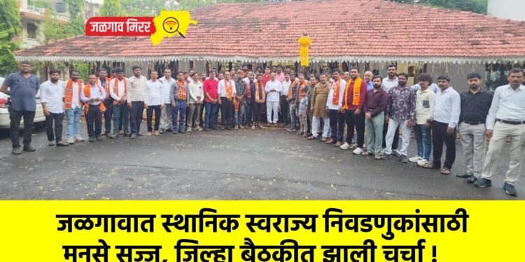 जळगावात स्थानिक स्वराज्य निवडणुकांसाठी मनसे सज्ज, जिल्हा बैठकीत झाली चर्चा !