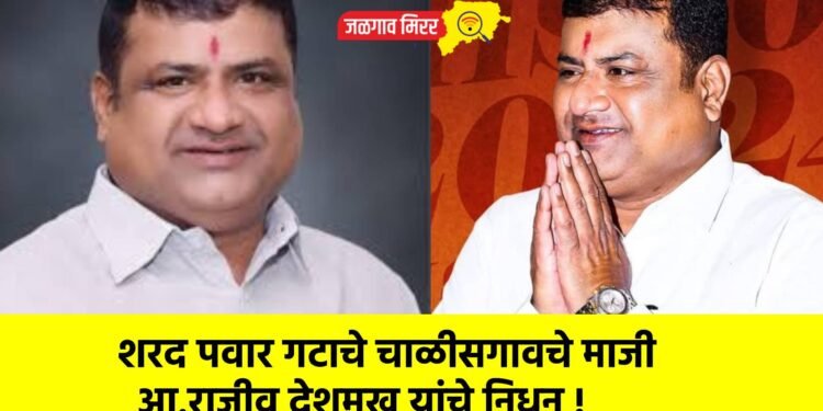 शरद पवार गटाचे चाळीसगावचे माजी आ.राजीव देशमुख यांचे निधन !