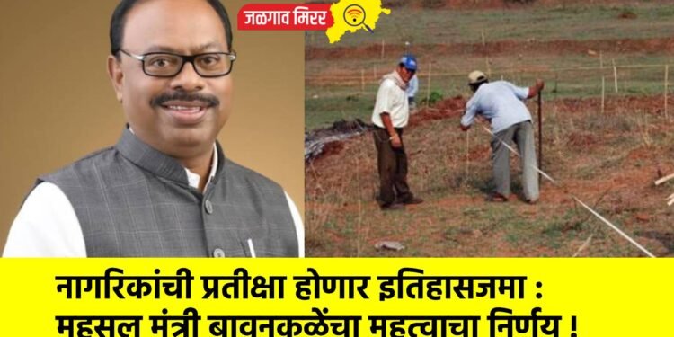 नागरिकांची प्रतीक्षा होणार इतिहासजमा : महसूल मंत्री बावनकुळेंचा महत्वाचा निर्णय !