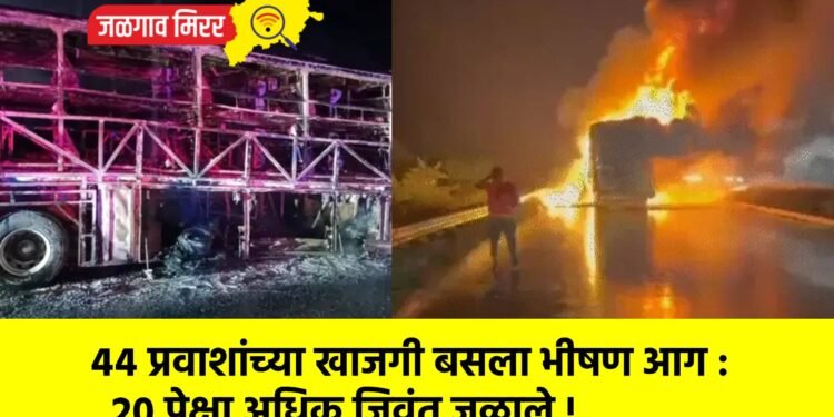 ४४ प्रवाशांच्या खाजगी बसला भीषण आग : २० पेक्षा अधिक जिवंत जळाले !
