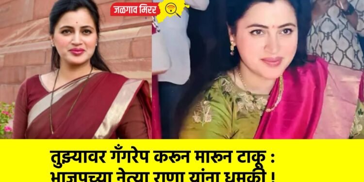 तुझ्यावर गँगरेप करून मारून टाकू : भाजपच्या नेत्या राणा यांना धमकी !