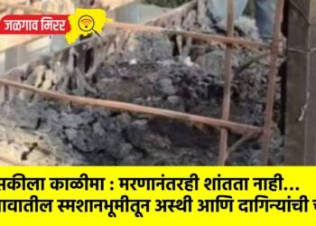 माणुसकीला काळीमा : मरणानंतरही शांतता नाही… जळगावातील स्मशानभूमीतून अस्थी आणि दागिन्यांची चोरी !