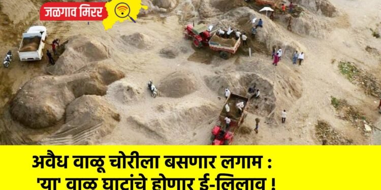 अवैध वाळू चोरीला बसणार लगाम : ‘या’ वाळू घाटांचे होणार ई-लिलाव !