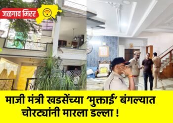माजी मंत्री खडसेंच्या ‘मुक्ताई’ बंगल्यात चोरट्यांनी मारला डल्ला !