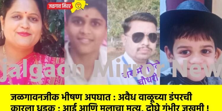 जळगावनजीक भीषण अपघात : अवैध वाळूच्या डंपरची कारला धडक ; आई आणि मुलाचा मृत्यू, दोघे गंभीर जखमी !