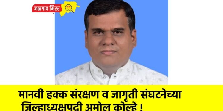 मानवी हक्क संरक्षण व जागृती संघटनेच्या जिल्हाध्यक्षपदी अमोल कोल्हे !