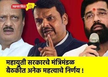 महायुती सरकारचे मंत्रिमंडळ बैठकीत अनेक महत्वाचे निर्णय !