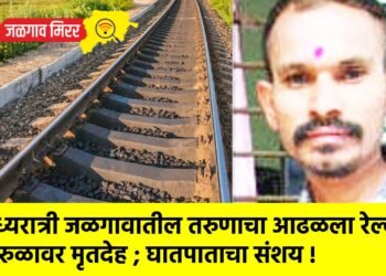 मध्यरात्री जळगावातील तरुणाचा आढळला रेल्वे रुळावर मृतदेह ; घातपाताचा संशय !