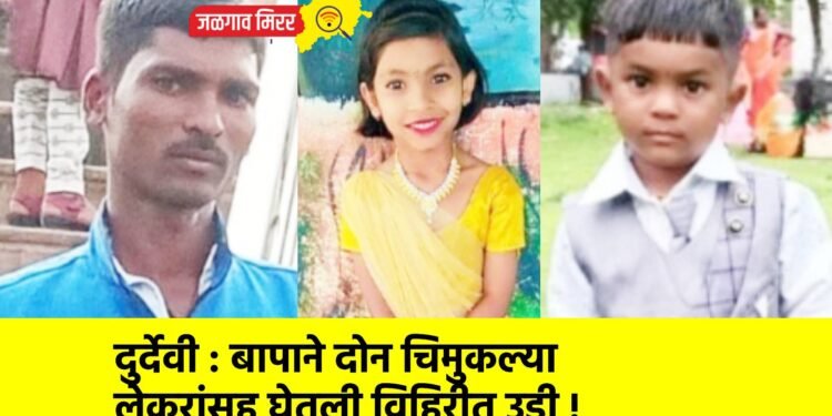 दुर्देवी : बापाने दोन चिमुकल्या लेकरांसह घेतली विहिरीत उडी !