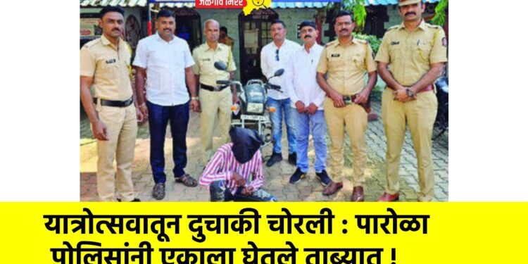 यात्रोत्सवातून दुचाकी चोरली : पारोळा पोलिसांनी एकाला घेतले ताब्यात !