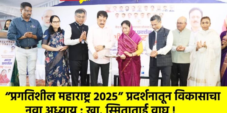 “प्रगतिशील महाराष्ट्र 2025” प्रदर्शनातून विकासाचा नवा अध्याय : खा. स्मिताताई वाघ !