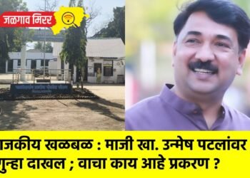 राजकीय खळबळ : माजी खा. उन्मेष पटलांवर गुन्हा दाखल ; वाचा काय आहे प्रकरण ?