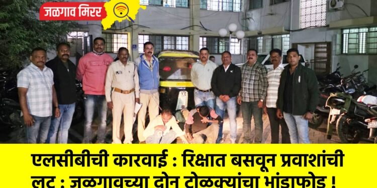 एलसीबीची कारवाई : रिक्षात बसवून प्रवाशांची लूट : जळगावच्या दोन टोळक्यांचा भांडाफोड !