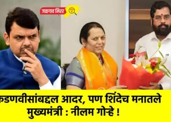 फडणवीसांबद्दल आदर, पण शिंदेच मनातले मुख्यमंत्री : नीलम गोऱ्हे !