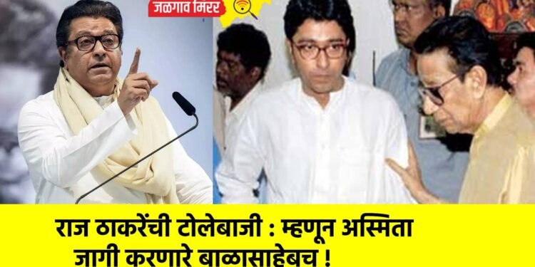 राज ठाकरेंची टोलेबाजी : म्हणून अस्मिता जागी करणारे बाळासाहेबच !