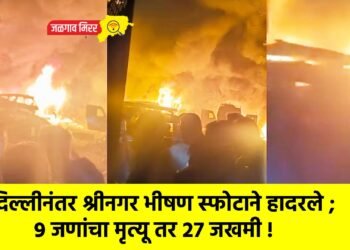 दिल्लीनंतर श्रीनगर भीषण स्फोटाने हादरले ; ९ जणांचा मृत्यू तर २७ जखमी !