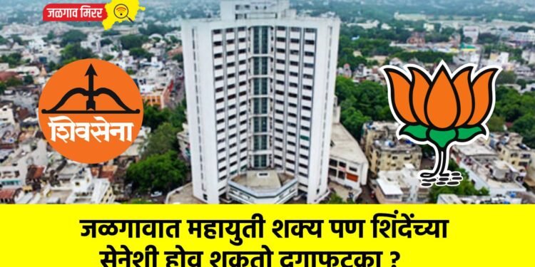 जळगावात महायुती शक्य पण शिंदेंच्या सेनेशी होवू शकतो दगाफटका ?