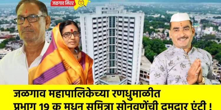 जळगाव महापालिकेच्या रणधुमाळीत प्रभाग १९ क मधून सुमित्रा सोनवणेंची दमदार एंट्री !
