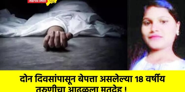 दोन दिवसांपासून बेपत्ता असलेल्या १८ वर्षीय तरुणीचा आढळला मृतदेह !