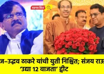 राज–उद्धव ठाकरे यांची युती निश्चित; संजय राऊतांचे ‘उद्या १२ वाजता’ ट्वीट