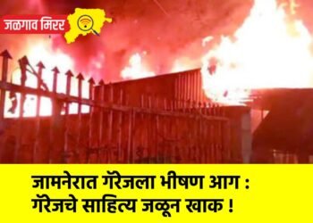 जामनेरात गॅरेजला भीषण आग : गॅरेजचे साहित्य जळून खाक !