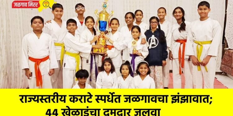 राज्यस्तरीय कराटे स्पर्धेत जळगावचा झंझावात; ४४ खेळाडूंचा दमदार जलवा