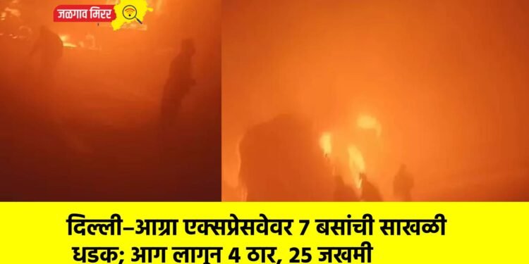 दिल्ली–आग्रा एक्सप्रेसवेवर ७ बसांची साखळी धडक; आग लागून ४ ठार, २५ जखमी