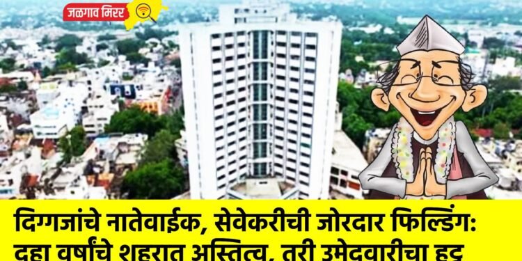 दिग्गजांचे नातेवाईक, सेवेकरीची जोरदार फिल्डिंग: दहा वर्षांचे शहरात अस्तित्व, तरी उमेदवारीचा हट्ट