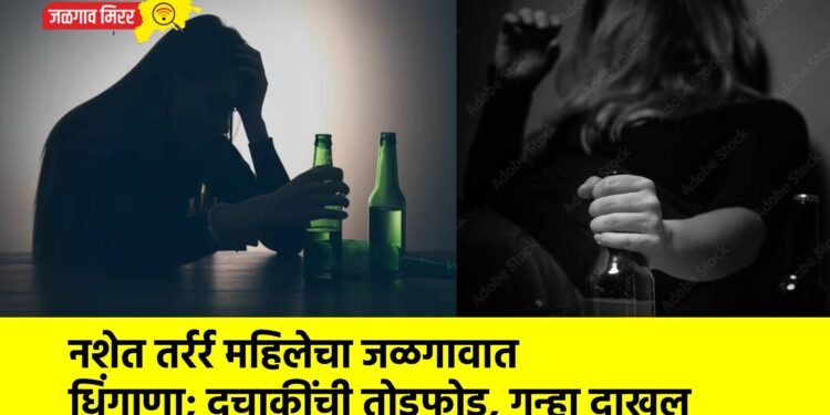 नशेत तर्रर्र महिलेचा जळगावात धिंगाणा; दुचाकींची तोडफोड, गुन्हा दाखल