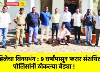 महिलेचा विनयभंग : ९ वर्षांपासून फरार संशयिताला पोलिसांनी ठोकल्या बेड्या !