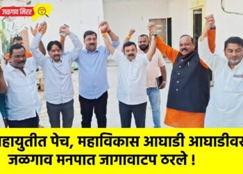 महायुतीत पेच, महाविकास आघाडी आघाडीवर; जळगाव मनपात जागावाटप ठरले !