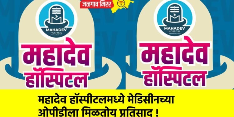 महादेव हॉस्पीटलमध्ये मेडिसीनच्या ओपीडीला मिळतोय प्रतिसाद !