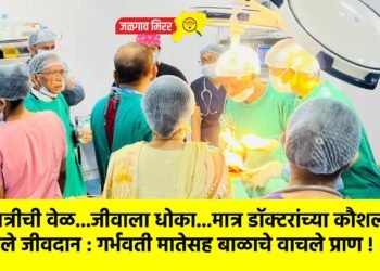 मध्यरात्रीची वेळ…जीवाला धोका…मात्र डॉक्टरांच्या कौशल्याने मिळाले जीवदान : गर्भवती मातेसह बाळाचे वाचले प्राण !