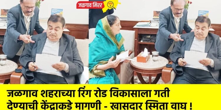 जळगाव शहराच्या रिंग रोड विकासाला गती देण्याची केंद्राकडे मागणी – खासदार स्मिता वाघ !