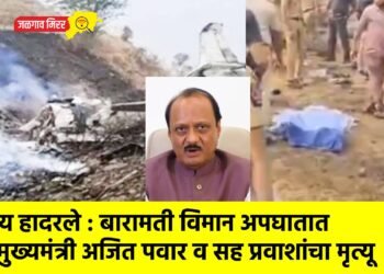 राज्य हादरले : बारामती विमान अपघातात उपमुख्यमंत्री अजित पवार व सह प्रवाशांचा मृत्यू