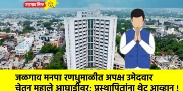 जळगाव मनपा रणधुमाळीत अपक्ष उमेदवार आघाडीवर; प्रस्थापितांना थेट आव्हान !