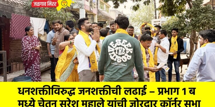 धनशक्तीविरुद्ध जनशक्तीची लढाई – प्रभाग १ ब मध्ये चेतन सुरेश महाले यांची जोरदार कॉर्नर सभा