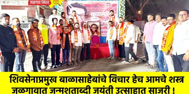 शिवसेनाप्रमुख बाळासाहेबांचे विचार हेच आमचे शस्त्र – जळगावात जन्मशताब्दी जयंती उत्साहात साजरी !