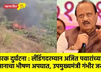 थरारक दुर्घटना : लँडिंगदरम्यान अजित पवारांच्या विमानाचा भीषण अपघात, उपमुख्यमंत्री गंभीर जखमी !